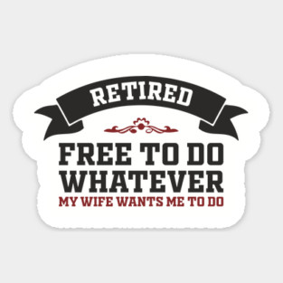 Retired Free to Do Whatever My Wife Wants Magnet