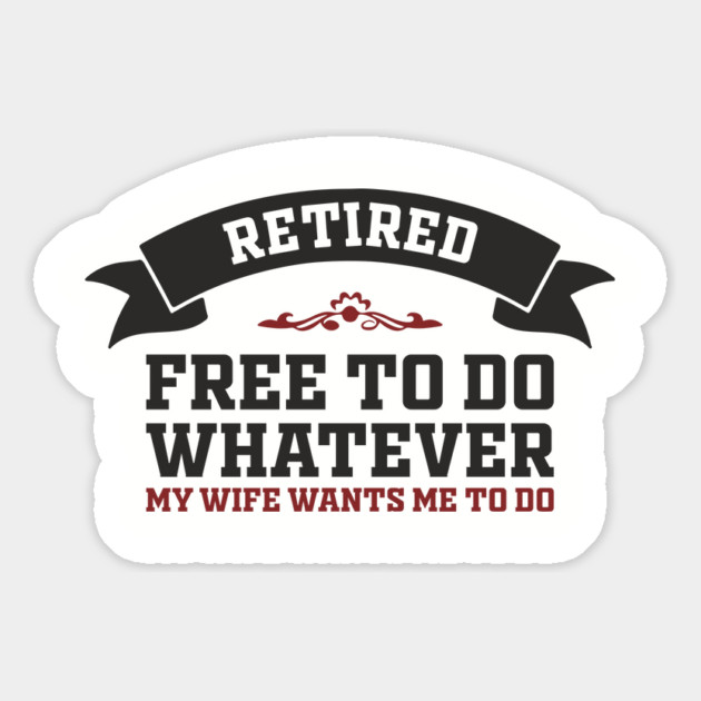 Retired Free to Do Whatever My Wife Wants Magnet by Anticorporati