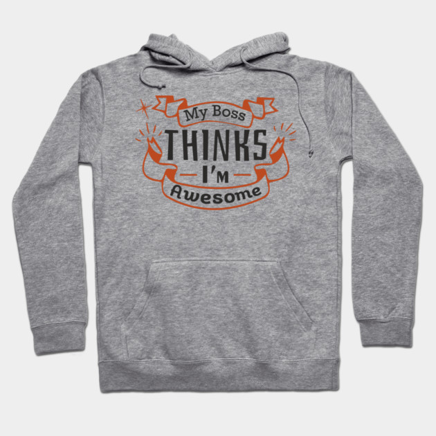 My Boss Thinks I'm Awesome Workplace Joke Hoodie by Anticorporati