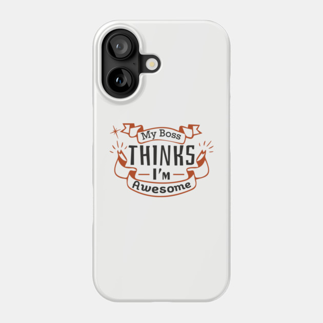 My Boss Thinks I'm Awesome Workplace Joke Phone Case by Anticorporati