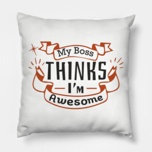 My Boss Thinks I'm Awesome Workplace Joke Pillow