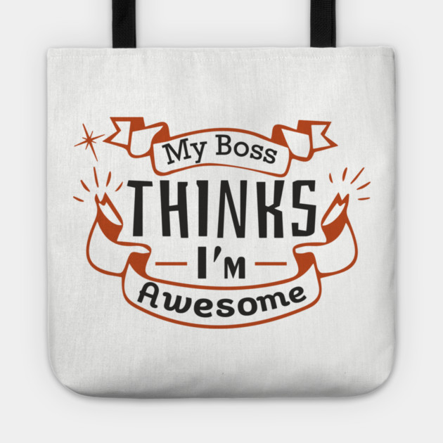 My Boss Thinks I'm Awesome Workplace Joke Tote by Anticorporati