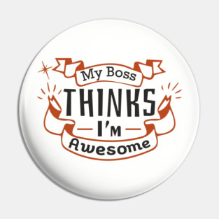 My Boss Thinks I'm Awesome Workplace Joke Pin