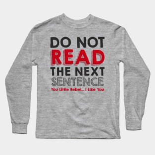Do Not Read the Next Sentence Rule Breaker Long Sleeve T-Shirt