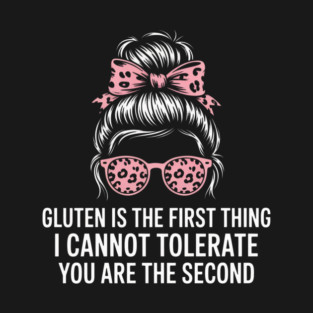 Gluten is The First Thing I Cannot Tolerate Funny Gluten T-Shirt