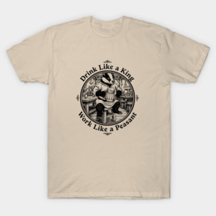 Drink Like a King Work Like a Peasant - Funny Badger Beer T-Shirt