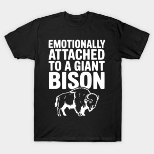 Emotionally Attached to a Giant Bison T-Shirt