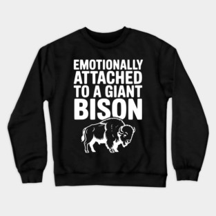 Emotionally Attached to a Giant Bison Crewneck Sweatshirt