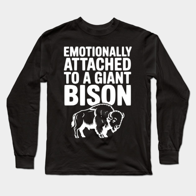 Emotionally Attached to a Giant Bison Long Sleeve T-Shirt by Frank Ring