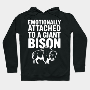 Emotionally Attached to a Giant Bison Hoodie
