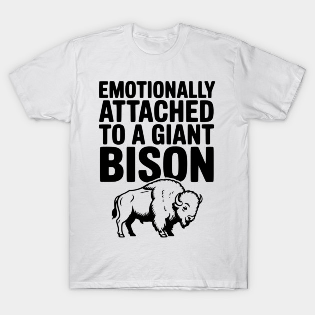 Emotionally Attached to a Giant Bison T-Shirt by Frank Ring