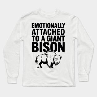 Emotionally Attached to a Giant Bison Long Sleeve T-Shirt