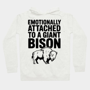 Emotionally Attached to a Giant Bison Hoodie