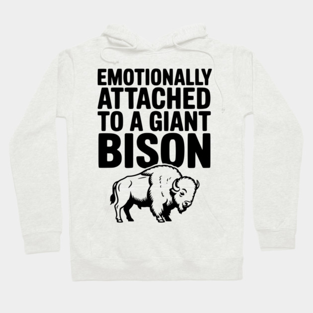 Emotionally Attached to a Giant Bison Hoodie by Frank Ring