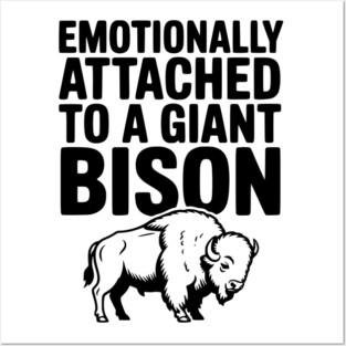 Emotionally Attached to a Giant Bison Posters and Art