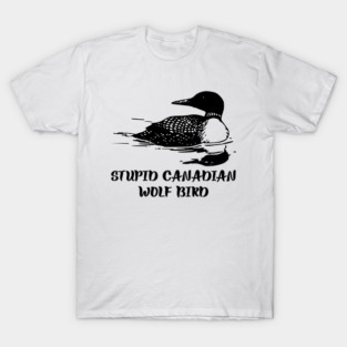 Stupid Canadian Wolf Bird T-Shirt