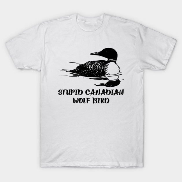 Stupid Canadian Wolf Bird T-Shirt by Creatifly Graphic Tees