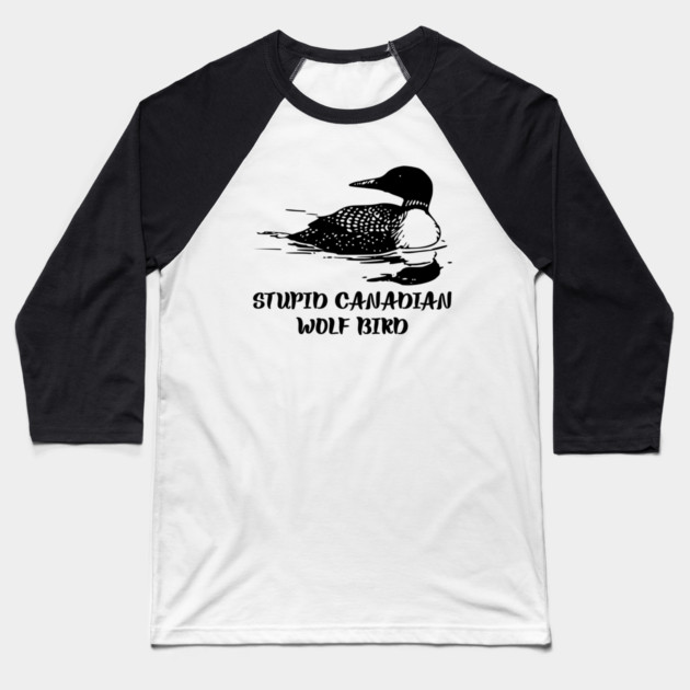 Stupid Canadian Wolf Bird Baseball T-Shirt by Creatifly Graphic Tees