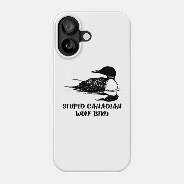 Stupid Canadian Wolf Bird Phone Case by Creatifly Graphic Tees