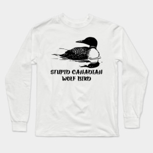 Stupid Canadian Wolf Bird Long Sleeve T-Shirt