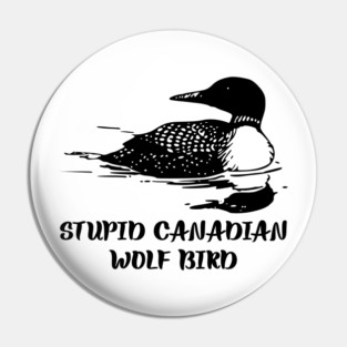 Stupid Canadian Wolf Bird Pin