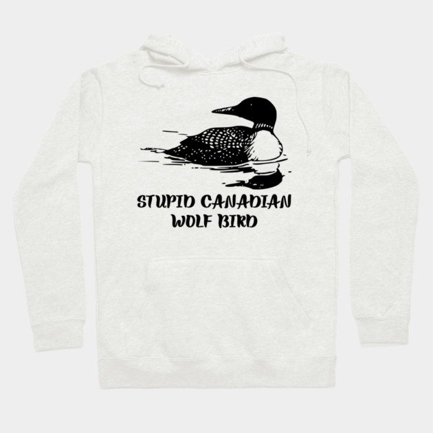 Stupid Canadian Wolf Bird Hoodie by Creatifly Graphic Tees