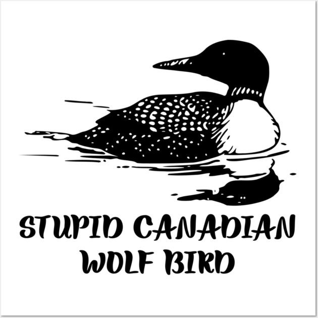 Stupid Canadian Wolf Bird Wall Art by Creatifly Graphic Tees