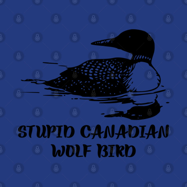 Stupid Canadian Wolf Bird by Creatifly Graphic Tees