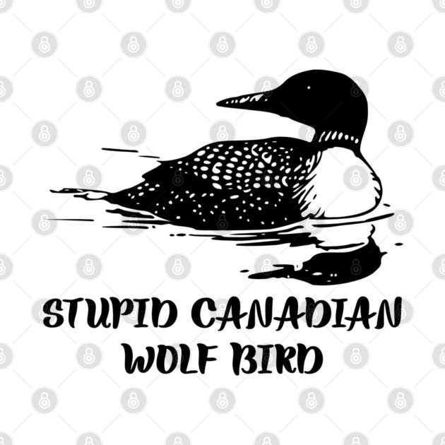 Stupid Canadian Wolf Bird by Creatifly Graphic Tees