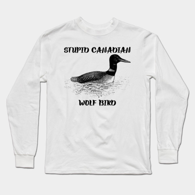 Stupid Canadian Wolf Bird Long Sleeve T-Shirt by Creatifly Graphic Tees