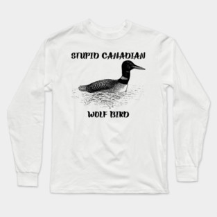 Stupid Canadian Wolf Bird Long Sleeve T-Shirt