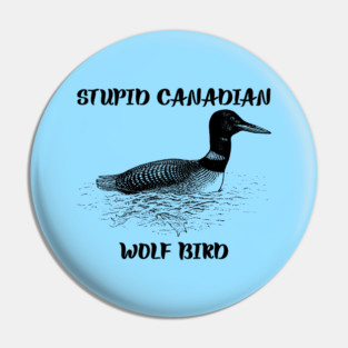 Stupid Canadian Wolf Bird Pin