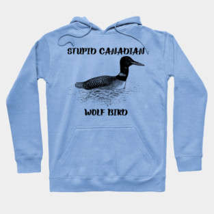 Stupid Canadian Wolf Bird Hoodie