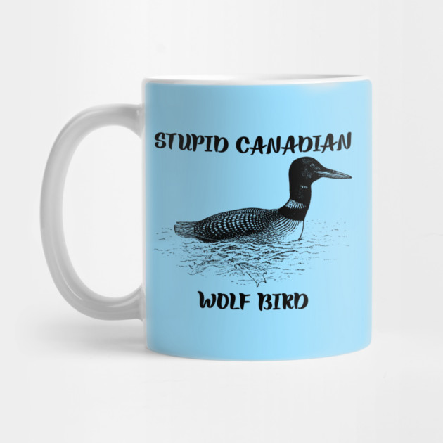 Stupid Canadian Wolf Bird by Creatifly Graphic Tees