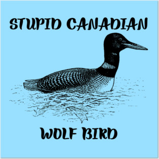 Stupid Canadian Wolf Bird Posters and Art