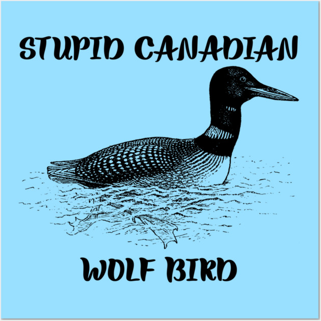 Stupid Canadian Wolf Bird Wall Art by Creatifly Graphic Tees