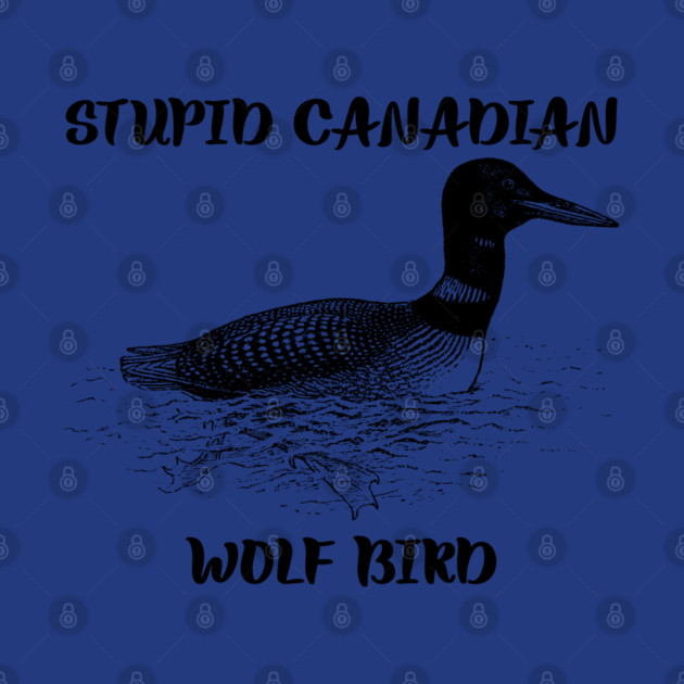 Stupid Canadian Wolf Bird by Creatifly Graphic Tees