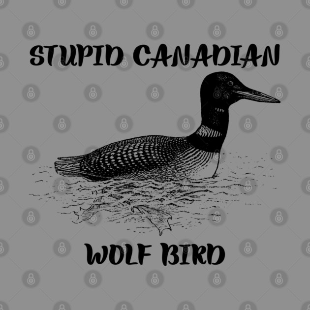 Stupid Canadian Wolf Bird by Creatifly Graphic Tees