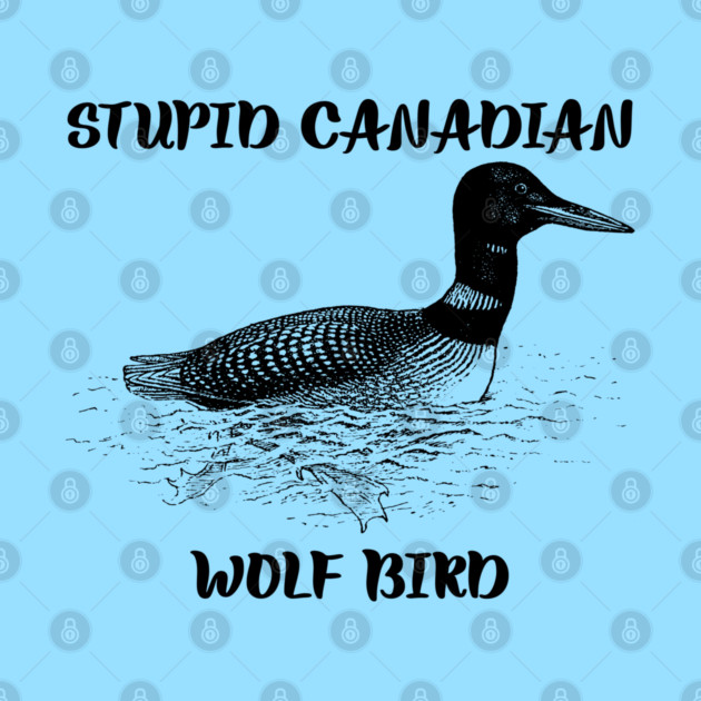 Stupid Canadian Wolf Bird by Creatifly Graphic Tees