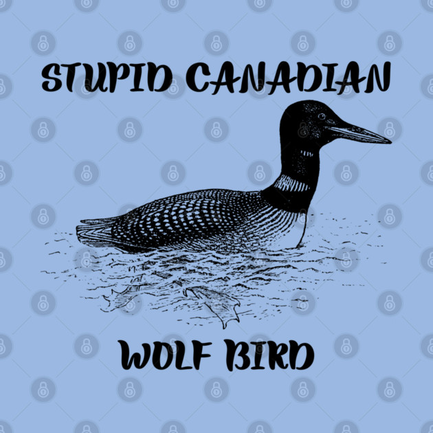 Stupid Canadian Wolf Bird by Creatifly Graphic Tees