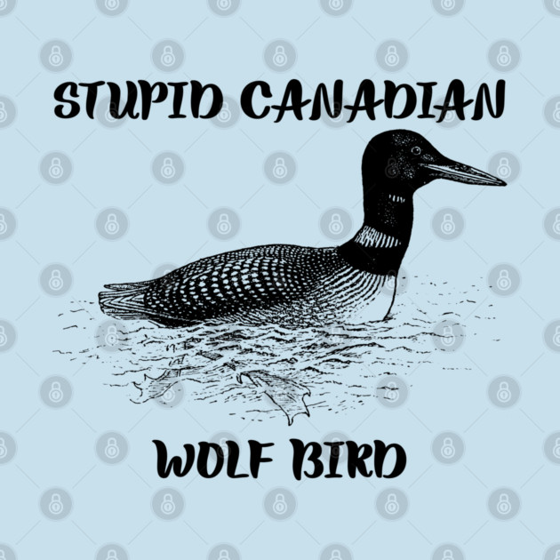 Stupid Canadian Wolf Bird by Creatifly Graphic Tees