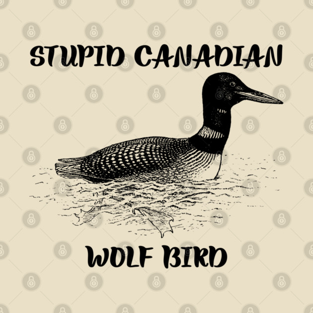 Stupid Canadian Wolf Bird by Creatifly Graphic Tees