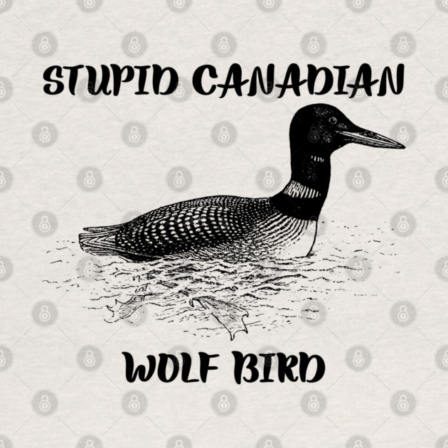 Stupid Canadian Wolf Bird by Creatifly Graphic Tees