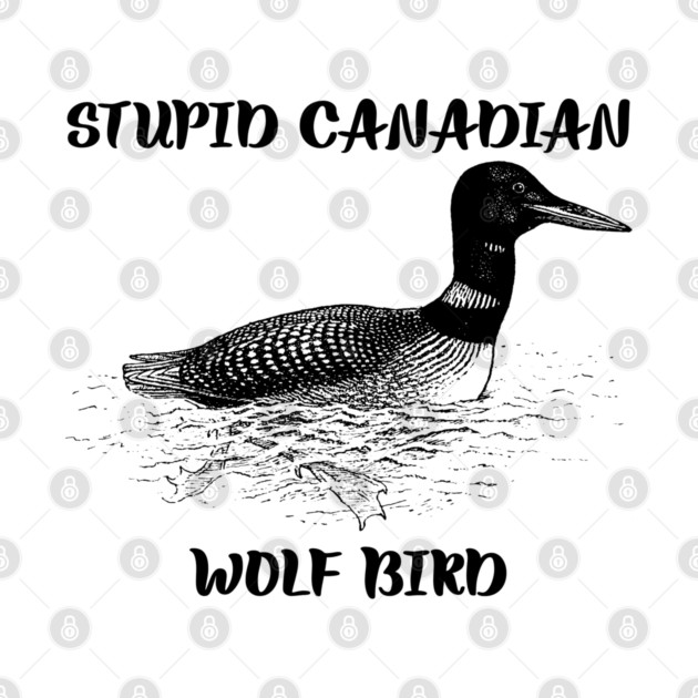 Stupid Canadian Wolf Bird by Creatifly Graphic Tees