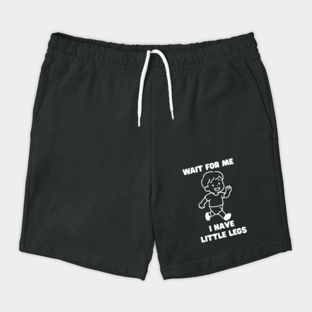 Wait For Me I Have Little Legs by Creatifly Graphic Tees