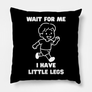 Wait For Me I Have Little Legs Pillow