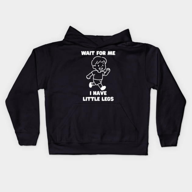 Wait For Me I Have Little Legs Kids Hoodie by Creatifly Graphic Tees