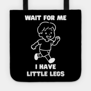 Wait For Me I Have Little Legs Tote