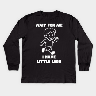 Wait For Me I Have Little Legs Kids Long Sleeve T-Shirt