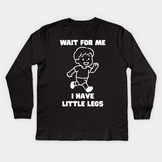 Wait For Me I Have Little Legs Kids Long Sleeve T-Shirt by Creatifly Graphic Tees